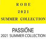 ROBE 2021 SUMMER COLLECTION、PASSIONE 2021 SUMMER COLLECTION